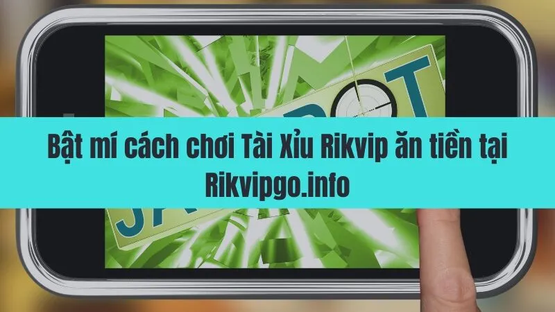 Bật mí cách chơi Tài Xỉu Rikvip ăn tiền tại Rikvipgo.info