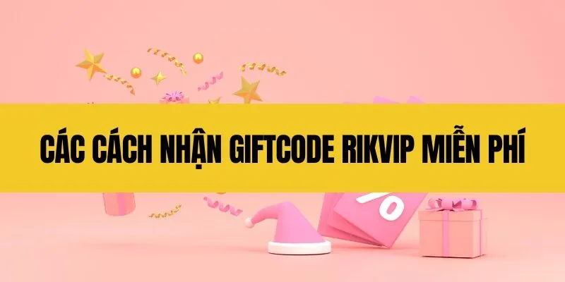 Các cách nhận giftcode Rikvip miễn phí