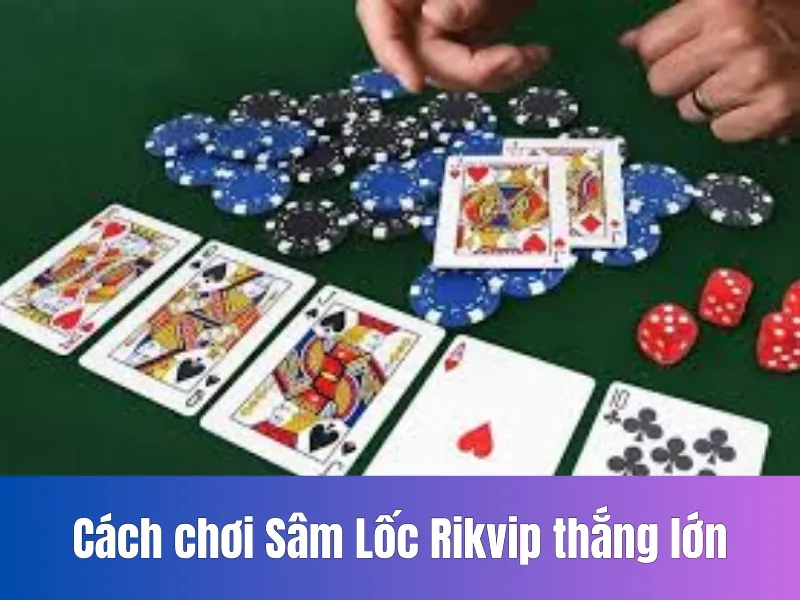 Cách chơi Sâm Lốc Rikvip thắng lớn