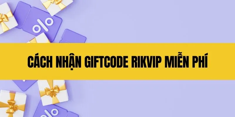 Cách nhận giftcode Rikvip miễn phí