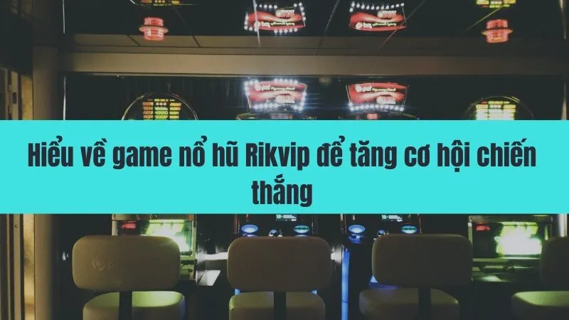 Cách quay hũ Rikvip dễ thắng lớn ăn tiền