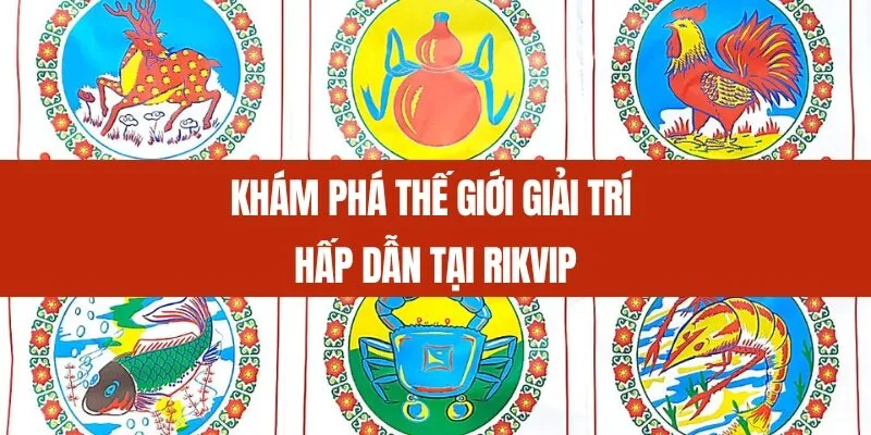 Khám phá thế giới giải trí hấp dẫn tại Rikvip