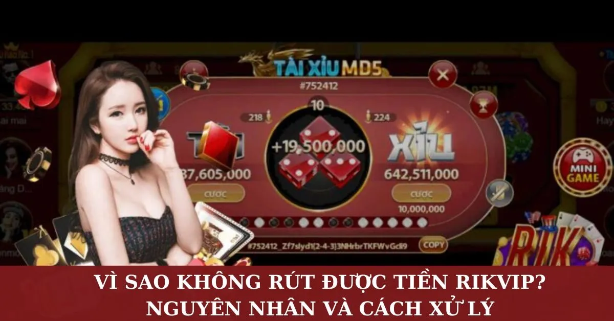 Vì sao không rút được tiền Rikvip? Nguyên nhân và cách xử lý