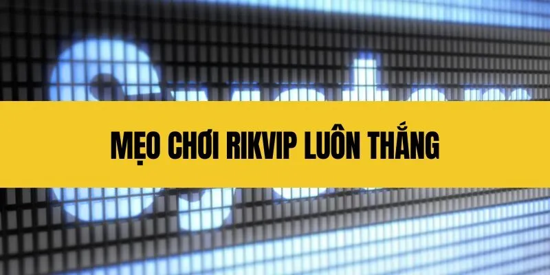 Mẹo chơi Rikvip luôn thắng
